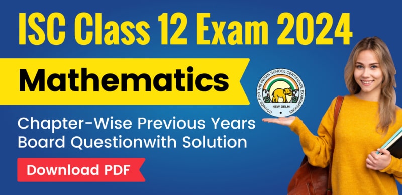 ISC Class 12 Mathematics Exam 2024 : Chapter-Wise Previous Years Board Question with Solution; Download PDF