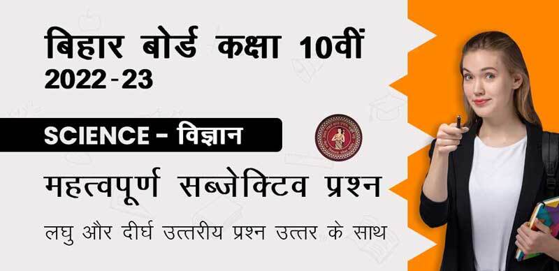 बिहार बोर्ड 10वीं कक्षा 2022-23 : Science - विज्ञान महत्वपूर्ण सब्जेक्टिव प्रश्न (Subjective Question) - लघु और दीर्घ उत्तरीय प्रश्न उत्तर के साथ