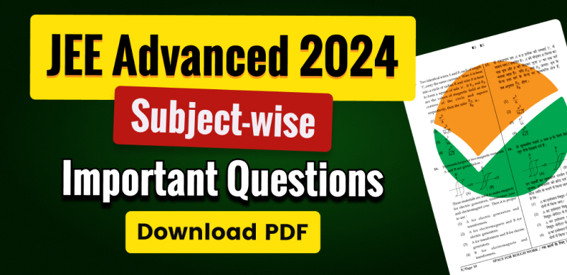 JEE Advanced 2024 : Subject-wise Important Questions; Download PDF