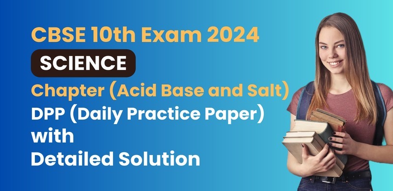 CBSE 10 Science Exam 2024 : Chapter (Acid Base and Salt) DPP (Daily Practice Paper) with Detailed Solution