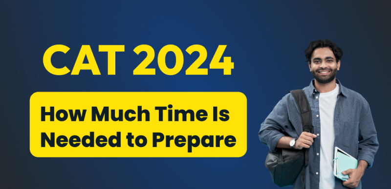 CAT 2024 Preparation Time : How Much Time Is Needed to Prepare for CAT 2024?