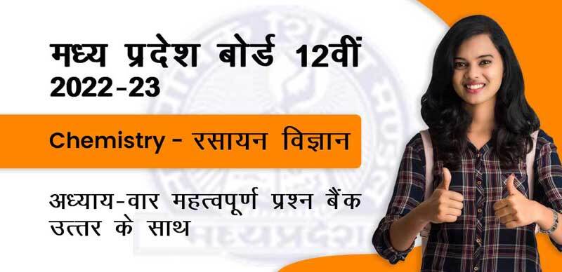 मध्य प्रदेश कक्षा-12वीं  2022-23 : Chemistry - रसायन विज्ञान अध्याय - वार  महत्वपूर्ण प्रश्न बैंक उत्तर के साथ