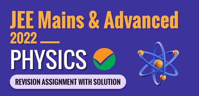 JEE Mains & Advanced 2022 : Physics Revision Assignment With Solution