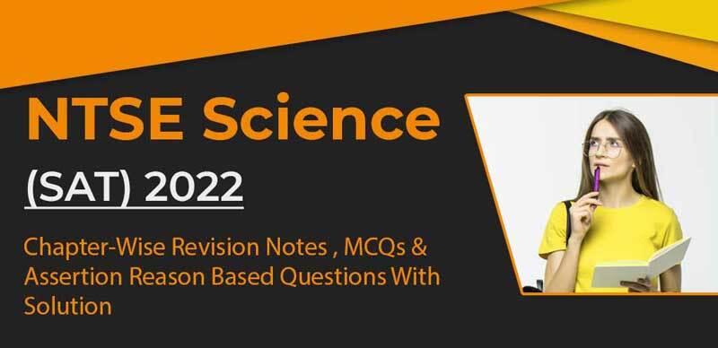 NTSE Science (SAT) 2022 : Chapter-Wise Revision Notes, MCQs & Assertion Reason Based Questions With Solution