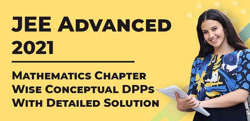 JEE Advanced 2021 : Mathematics Chapter-Wise Conceptual DPPs With Detailed Solution