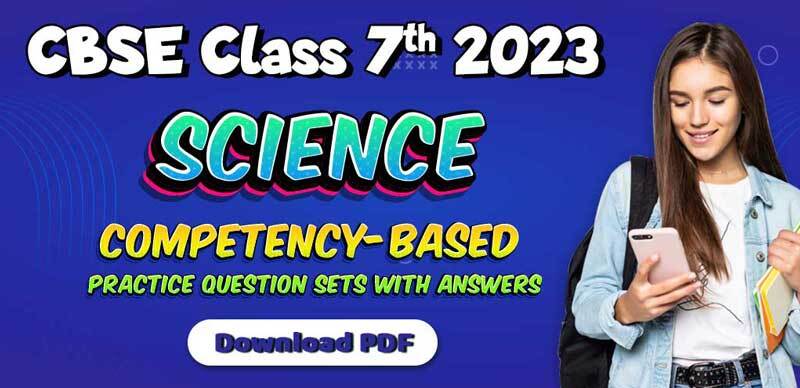 CBSE Class 7th Science 2023 : Competency-Based Practice Question Sets with Answers; Download PDF