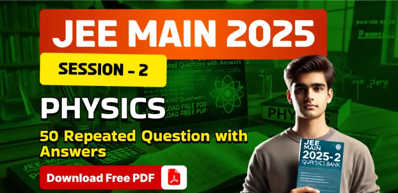 JEE Main 2025 Session 2: 50 Most Repeated Physics Questions with Answers – Free PDF Download