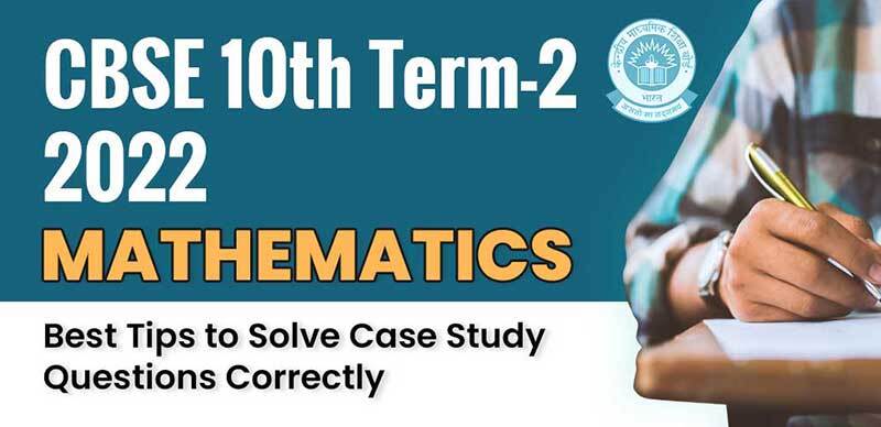 CBSE 10th Term-2 2022 : Mathematics Best Tips to Solve Case Study Questions Correctly