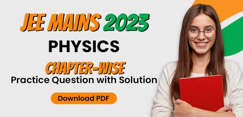 JEE Main Physics 2023 : Chapter-Wise Practice Question with Solution; Download PDF