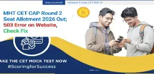 MHT CET CAP Round 2 Seat Allotment 2026 Out; 503 Error on Website, Check Fix