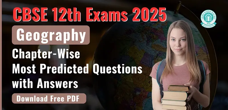CBSE Board Class 12 Geography Exam 2025 : Chapter-Wise Most Predicted Questions with Answers; Download Free PDF