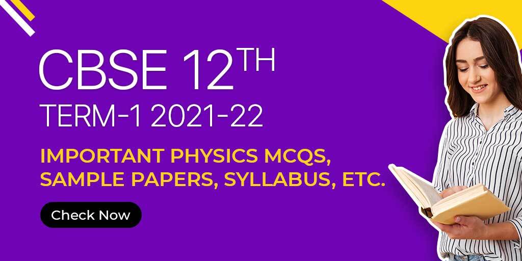 CBSE 12th Term-1 2021-22 : Important Physics MCQs, Sample Papers, Syllabus, Etc.