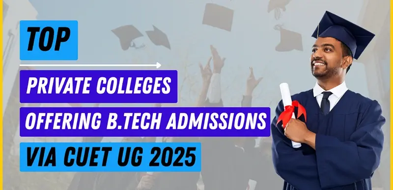 Top 10 Private Colleges Offering B.Tech Admissions via CUET UG 2025