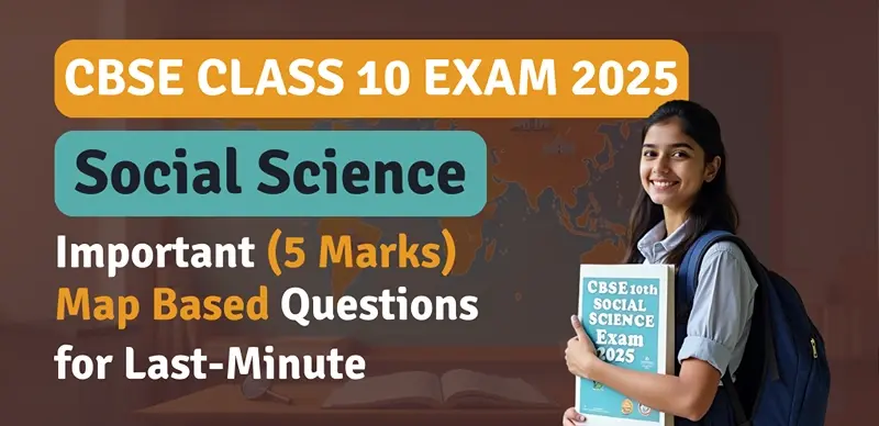 CBSE 10th Social Science Exam 2025 : Important Map Based Questions for Last Minute