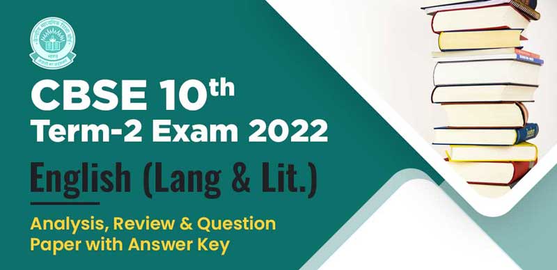 CBSE 10 Term-2 Exam 2022 : English ( Language & Literature) Analysis, Review & Question Paper with Answer Key