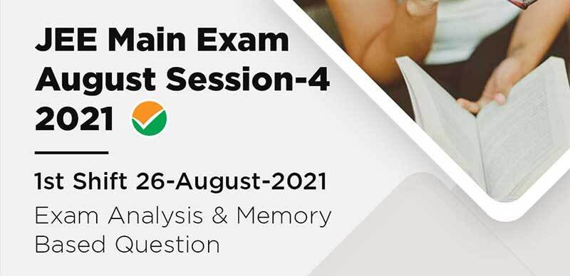 JEE Main Exam August Session-4 2021 : 1st Shift 26-August-2021 Exam Analysis & Memory Based Question