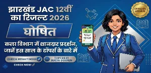 झारखंड JAC 12वीं का रिजल्ट 2026 घोषित: कला विभाग में शानदार प्रदर्शन, जानें इस साल के टॉपर्स के बारे में