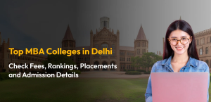 Top MBA Colleges in Delhi: Check Fees, Rankings, Placements and Admission Details