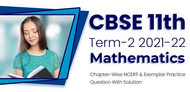 CBSE 11th Term-2 2021-22 : Mathematics Chapter-Wise NCERT & Exemplar Practice Question With Solution