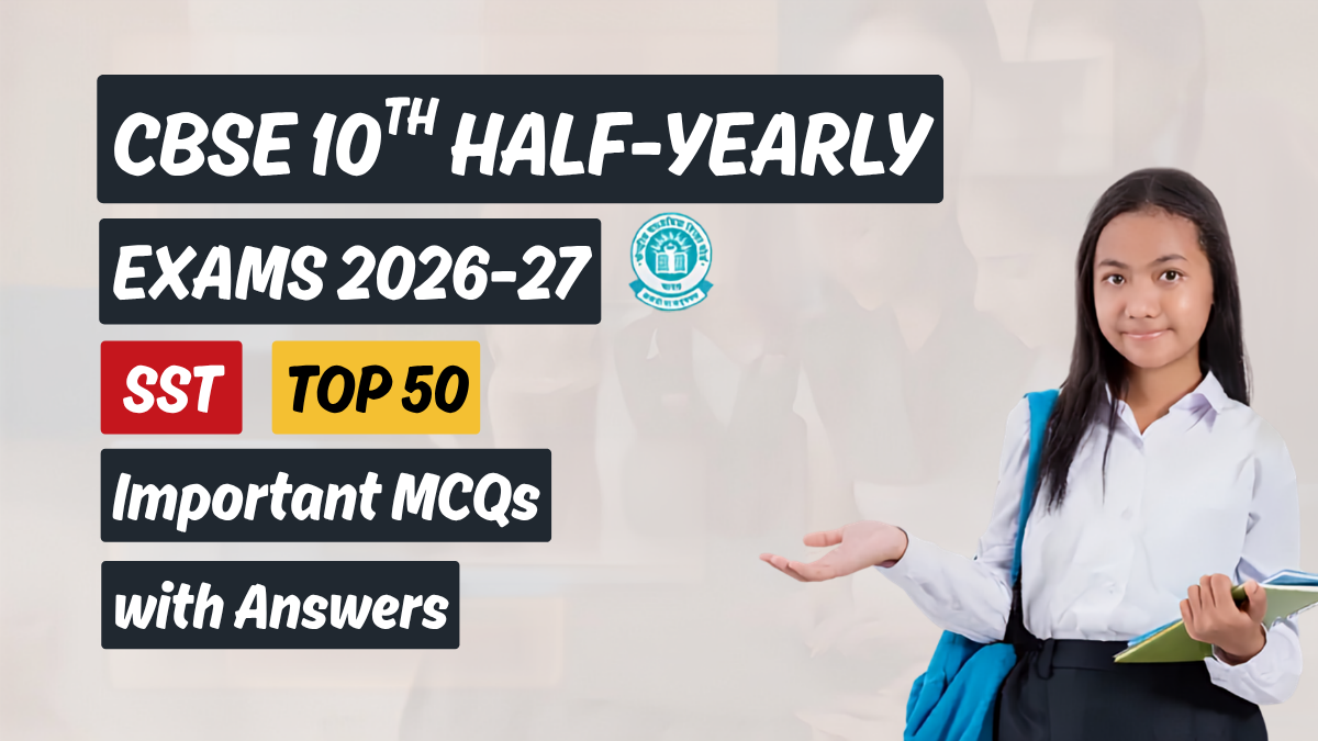 CBSE 10 Half Yearly Social Science Exam 2026-27:  Top 50 Important MCQs with Answers