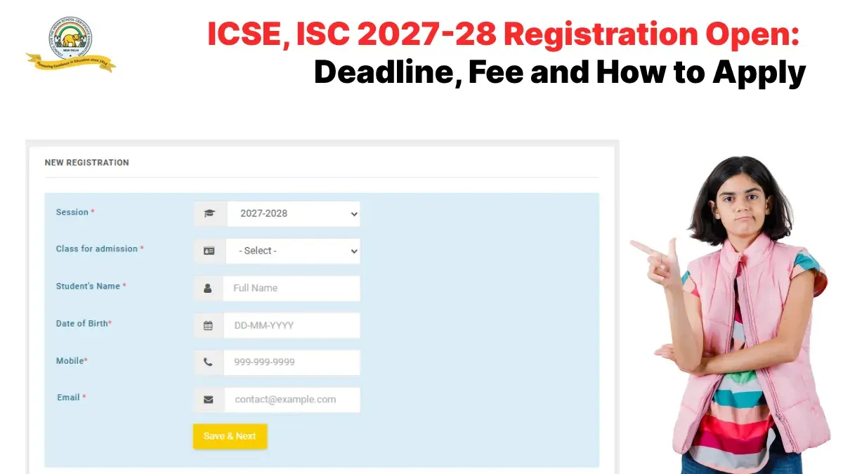 ICSE, ISC 2027-28 Registration Open: Deadline, Fee, Documents Required and How to Apply