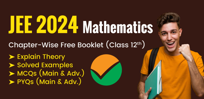 JEE Main & Advanced 2024 Mathematics : Chapter-Wise Theory, Examples, MCQs, PYQs - Download Free Booklet (Class 12th)