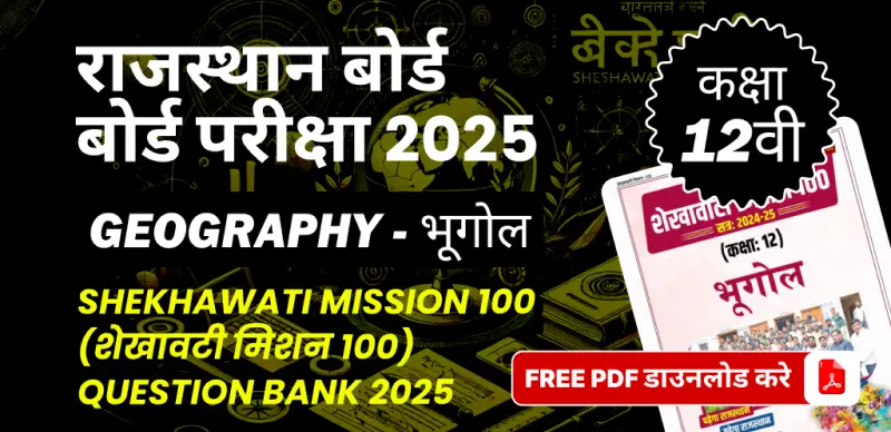 राजस्थान बोर्ड कक्षा 12वीं बोर्ड परीक्षा 2025 : भूगोल (शेखावटी मिशन 100) Question Bank 2025, FREE PDF डाउनलोड करे