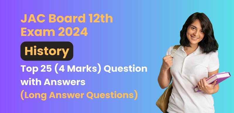JAC Board 12th History Exam 2024 : Top 25 (4 Marks) Questions with Answers (दीर्घ उत्तरीय प्रश्न)