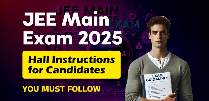 JEE Main 2025: Important Hall Instructions for Exam Day - You Must Follow