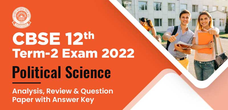 CBSE 12th Term-2 Exam 2022 : Political Science Analysis, Review & Question Paper with Answer Key