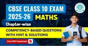 CBSE 10 Maths Exam 2025-26: Chapter-wise Competency Based Questions with Hints & Solutions PDF