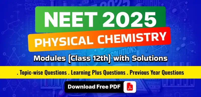 NEET 2025 Physical Chemistry Modules for Class 12 : Detailed Theory, Topic-Wise Questions & PYQs with Solutions – Free PDF Download