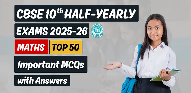 CBSE 10th Half-Yearly Exam 2025-26: Maths Top 50 MCQs with Answers
