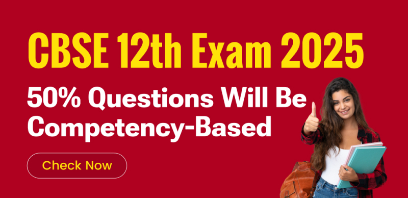 CBSE 12th Exam 2025: 50% Competency-Based Questions in New Pattern