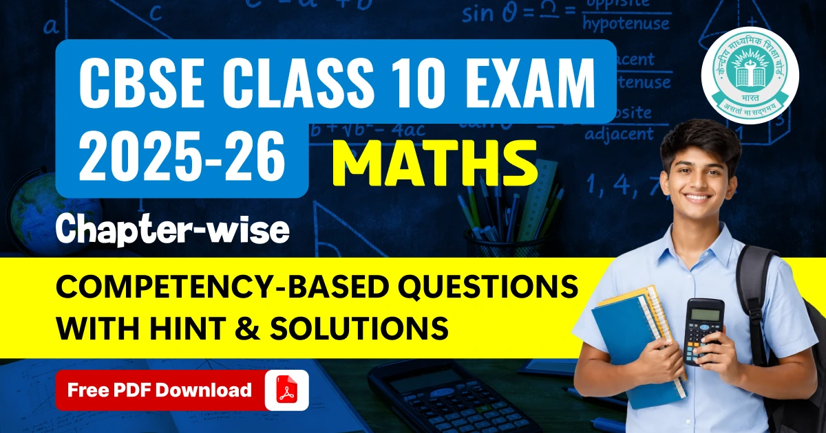 CBSE 10 Maths Exam 2025-26: Chapter-wise Competency Based Questions with Hints & Solutions PDF