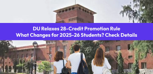 DU Relaxes 28-Credit Promotion Rule: What Changes for 2025-26 Students? Check Details