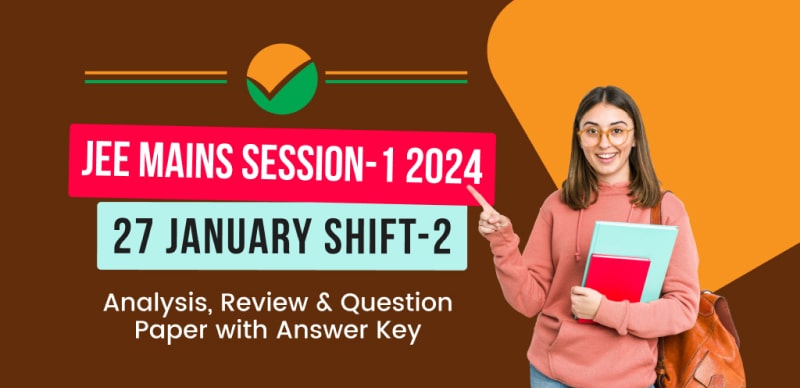 JEE Main Session-1 Exam 2024 : 27 January Shift-2 Analysis, Review & Question Paper with Answer Key