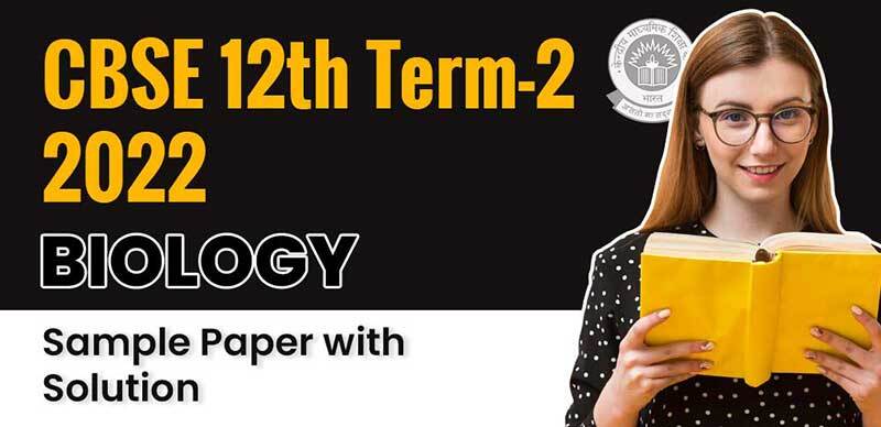 CBSE 12th Term-2 2022 : Biology Sample Paper with Solution PDF