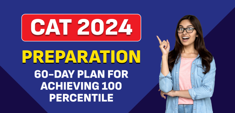 CAT 2024 Preparation : 60-Day Plan for Achieving 100 Percentile