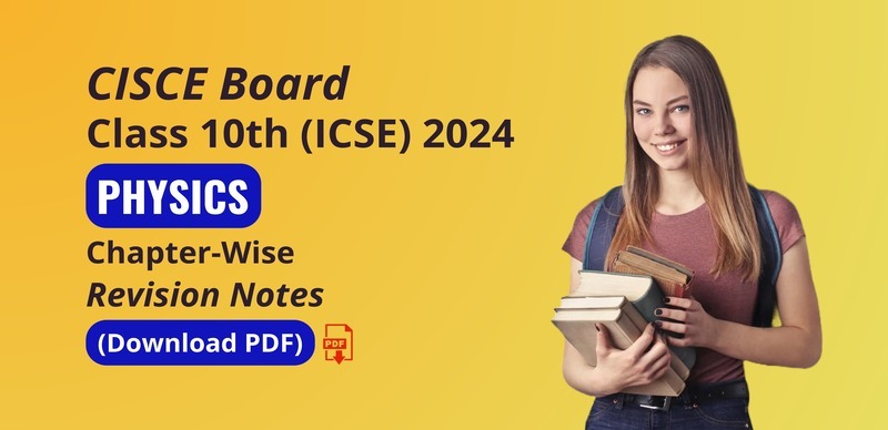 ICSE Class 10 Physics Exam 2024 : Chapter wise Revision Notes; Download Free PDF