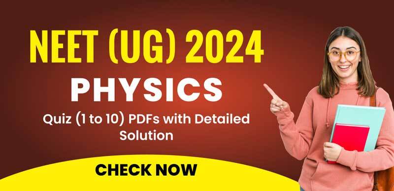 NEET (UG) 2024 : Physics Quiz (1 to 10) PDFs with Detailed Solutions