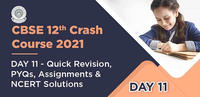 CBSE 12th Crash Course 2021 : DAY 11 - Quick Revision, PYQ, Assignments & NCERT Solutions