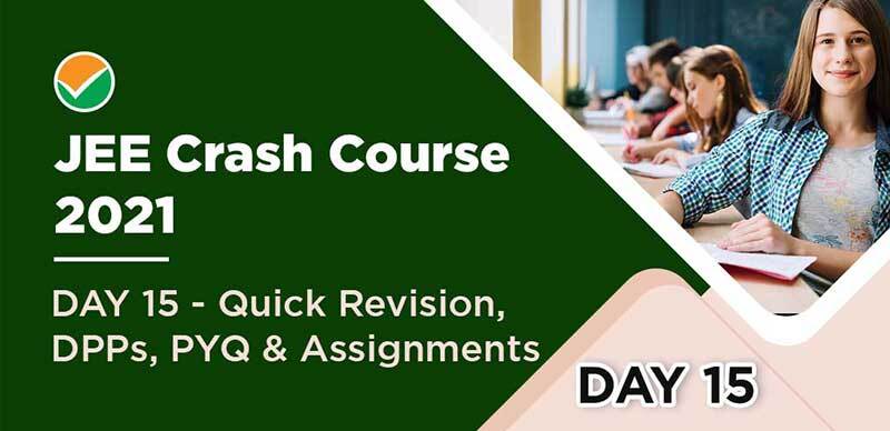 JEE Crash Course 2021 : DAY 15 - Quick Revision, DPPs, PYQ & Assignments
