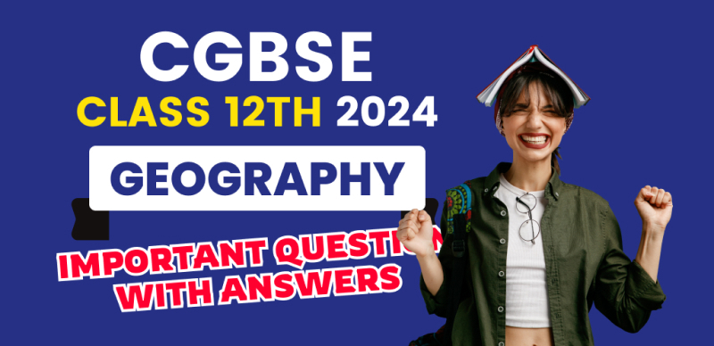 CGBSE Board 12th Geography Exam 2024 : Important Question with Answers