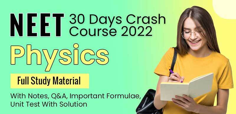 NEET 30 Days Crash Course 2022 : Physics Full Study Material With Notes, Q&A, Important Formulae, Unit Test With Solution