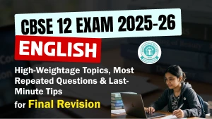 CBSE 12 English Exam 2025-26: High-Weightage Topics, Most Repeated Questions & Last-Minute Tips for Final Revision
