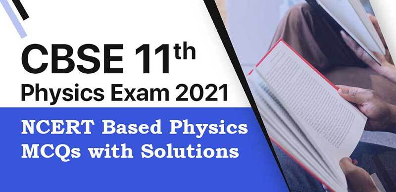 CBSE 11th Physics Exam 2021 : NCERT Based Physics MCQs with Solutions