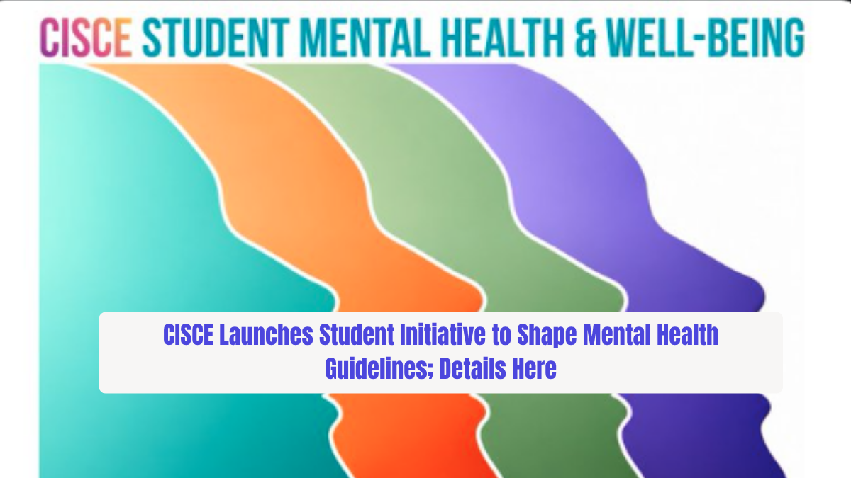CISCE Launches Student Initiative to Shape Mental Health Guidelines; Details Here