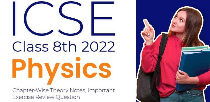 ICSE Class 8th Physics 2022 : Chapter-Wise Theory Notes, Important Exercise Review Question