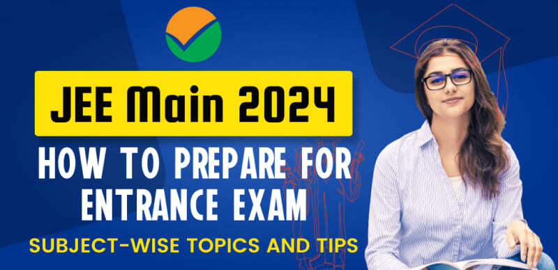 JEE Main 2024 : How to Prepare for Entrance Exam Subject-wise Topics and Tips
